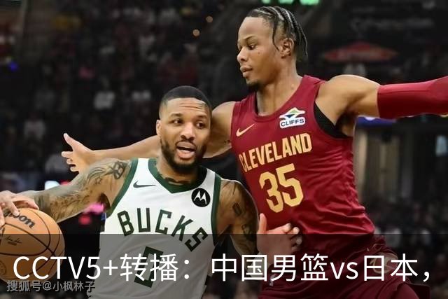 CCTV5+转播：中国男篮vs日本，亚运历史战绩5-1，进决赛或遇韩国
